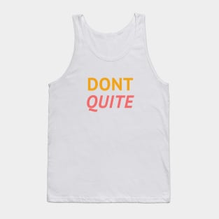 Dont't Quite Tshirt-Typography t-shirt Tank Top
